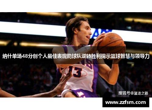 纳什单场48分创个人最佳表现助球队逆转胜利揭示篮球智慧与领导力