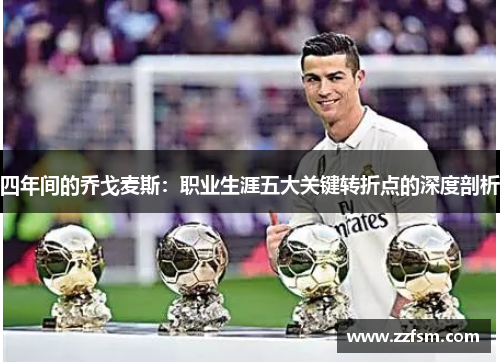 四年间的乔戈麦斯：职业生涯五大关键转折点的深度剖析