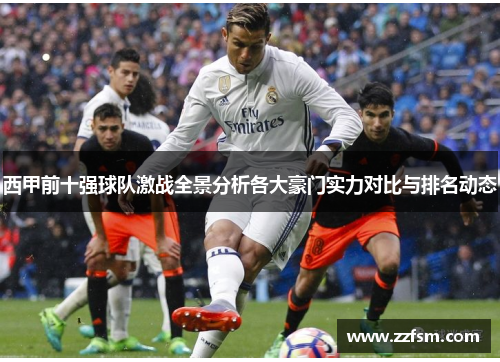 西甲前十强球队激战全景分析各大豪门实力对比与排名动态