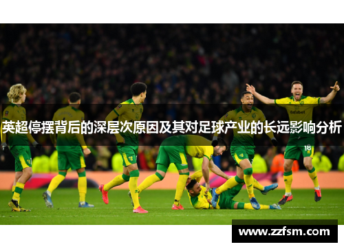 英超停摆背后的深层次原因及其对足球产业的长远影响分析 英超停摆背后的深层次原因及其对足球产业的长远影响分析