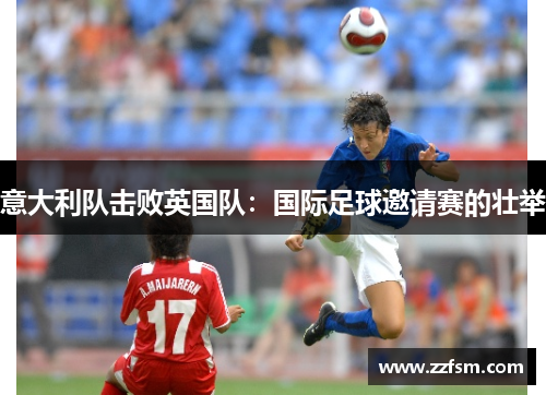 意大利队击败英国队：国际足球邀请赛的壮举