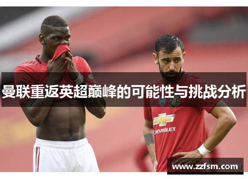曼联重返英超巅峰的可能性与挑战分析