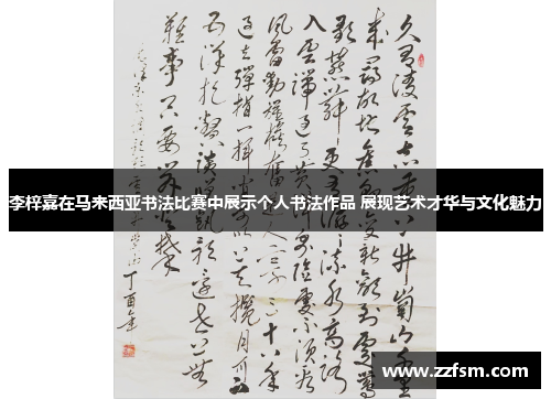 李梓嘉在马来西亚书法比赛中展示个人书法作品 展现艺术才华与文化魅力